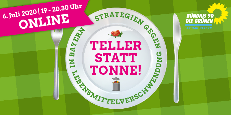In der Mitte auf grünem Hintergrund ein Teller mit der Aufschrift "Teller Statt Tonne - Strategien gegen Lebensmittelverschwendung in Bayern". Links oben: Aufschrift "6. Juli 2020|19-20.30 Uhr|Online". Rechts oben: Logo der grünen Landtagsfraktion
