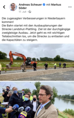 Facebook-Post von Andreas Scheuer, Zitat:"Die zugesagten Verbesserungen in Niederbayern kommen! Die Bahn startet mit den Ausbauplanungen der Strecke Landshut-Plattling. Ziel ist der durchgängige zweigleisige Ausbau. (...)"